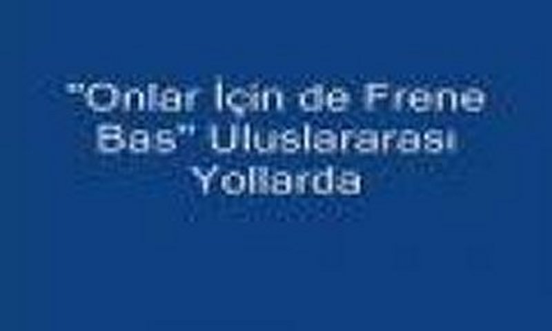 Onlar İçin de Frene Bas Uluslararası Yollarda